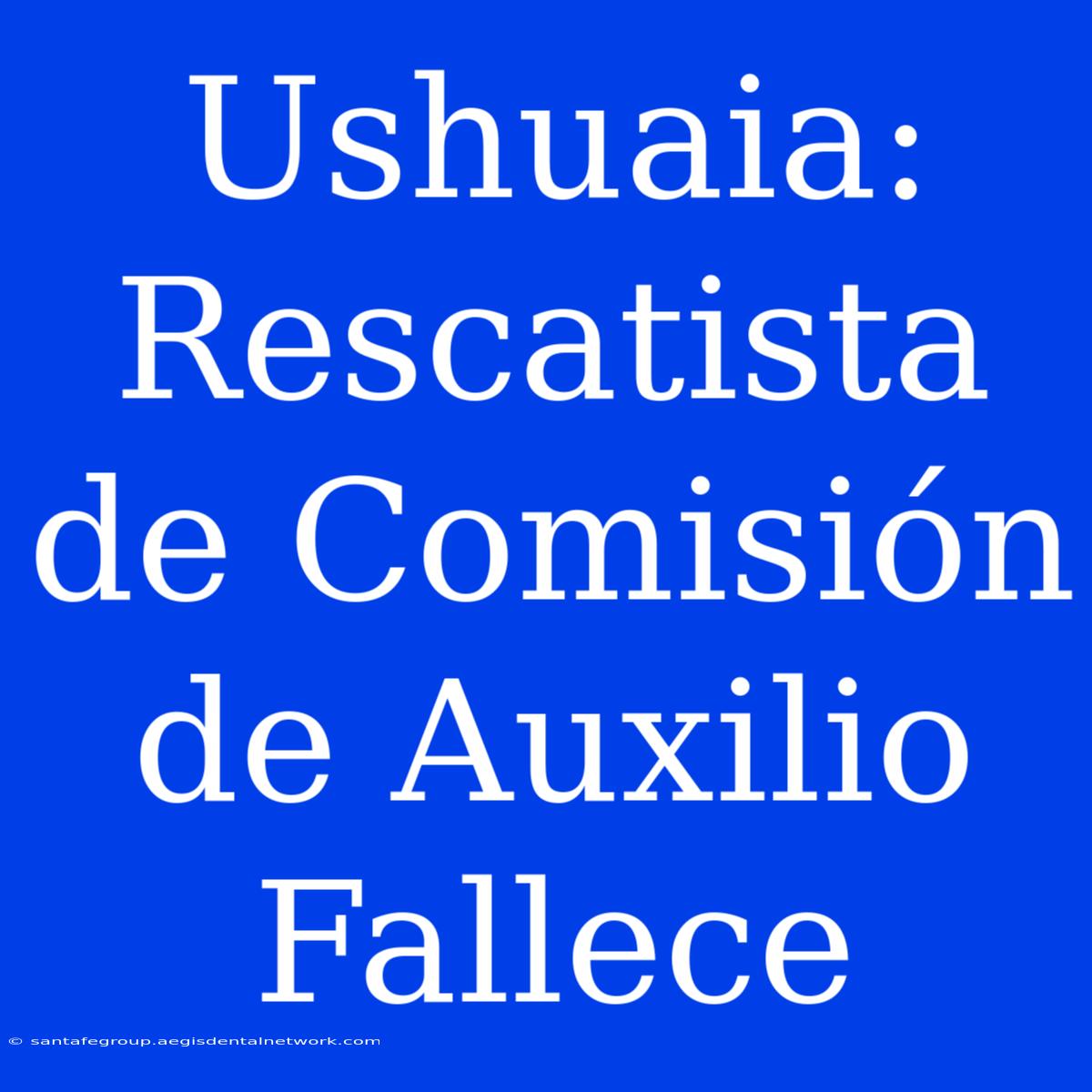 Ushuaia: Rescatista De Comisión De Auxilio Fallece