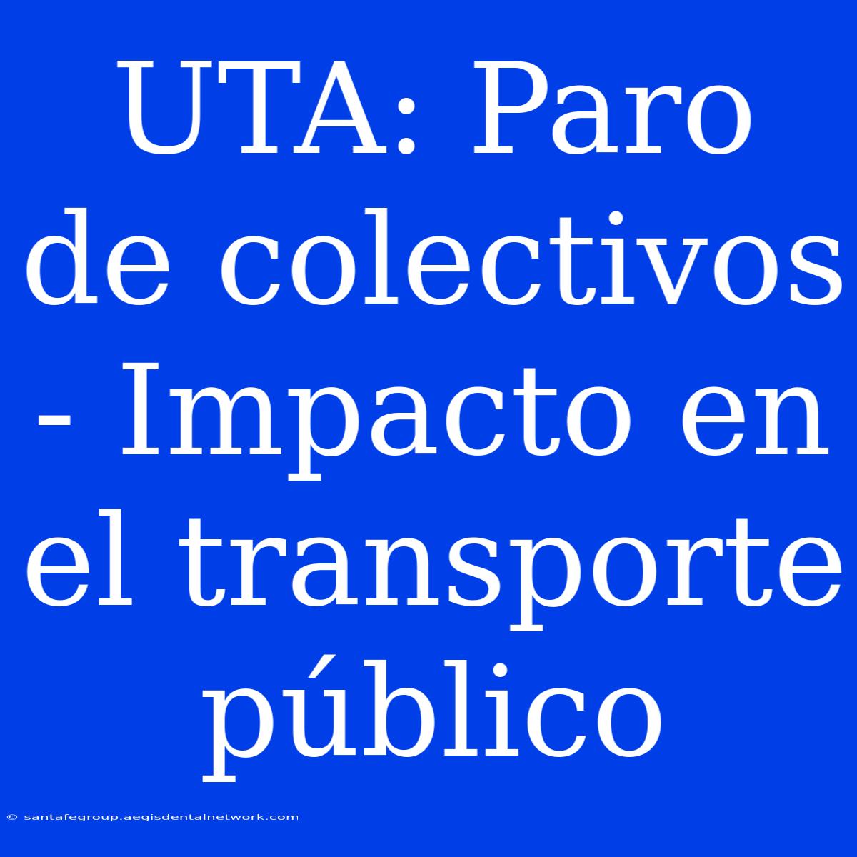 UTA: Paro De Colectivos - Impacto En El Transporte Público