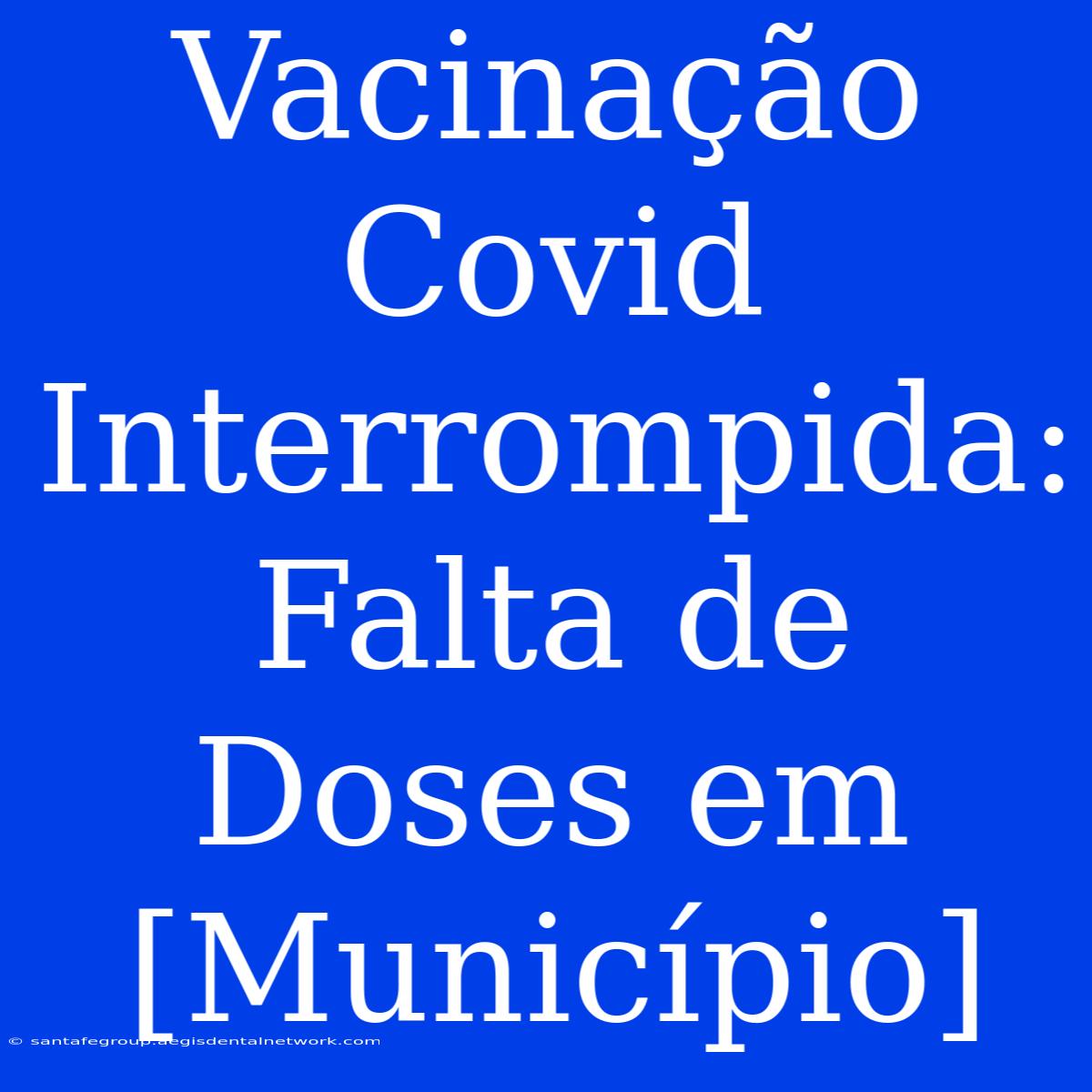 Vacinação Covid Interrompida: Falta De Doses Em [Município]