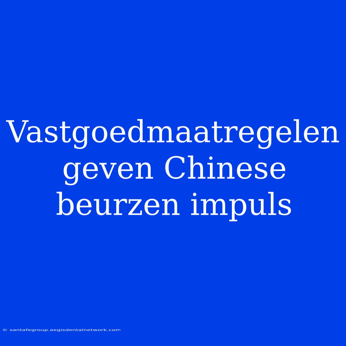 Vastgoedmaatregelen Geven Chinese Beurzen Impuls