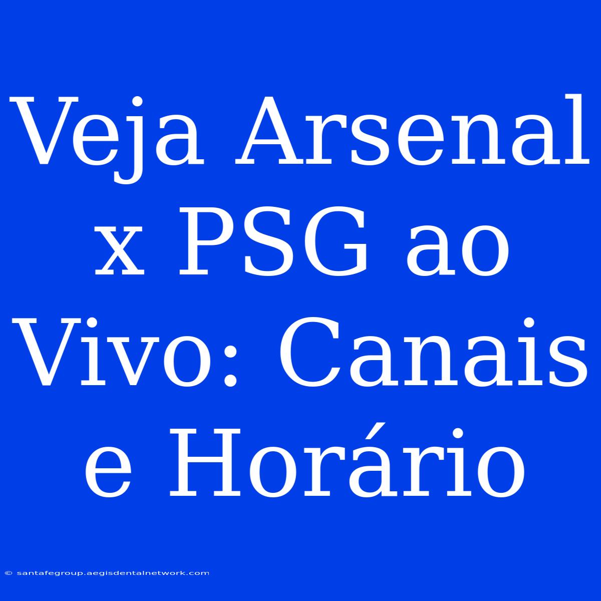 Veja Arsenal X PSG Ao Vivo: Canais E Horário