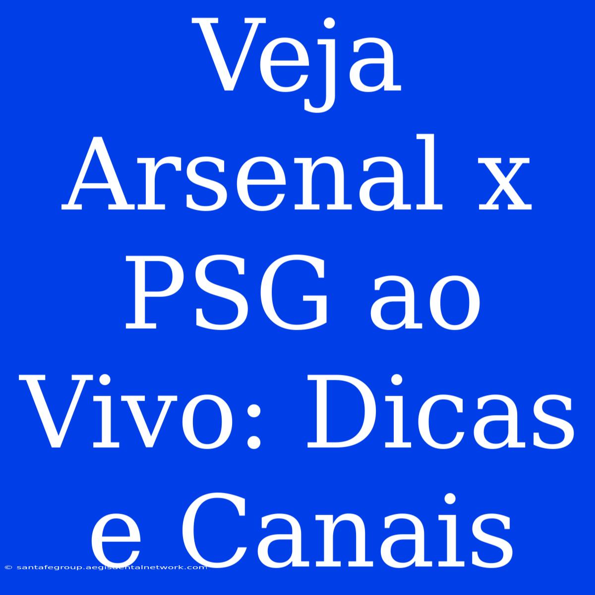 Veja Arsenal X PSG Ao Vivo: Dicas E Canais