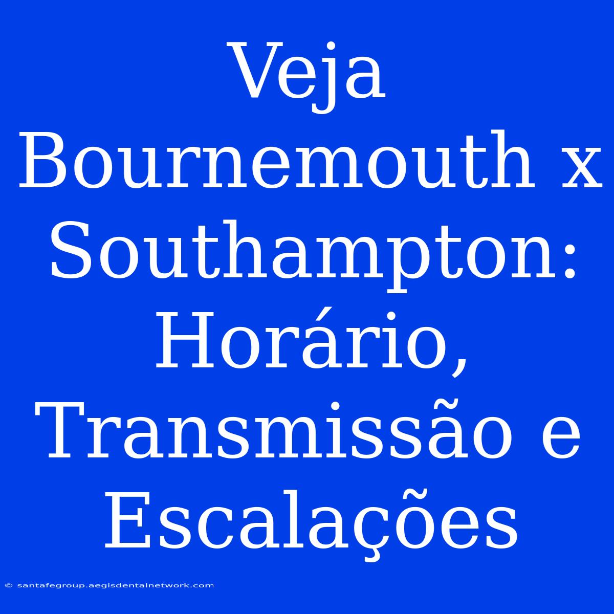 Veja Bournemouth X Southampton: Horário, Transmissão E Escalações