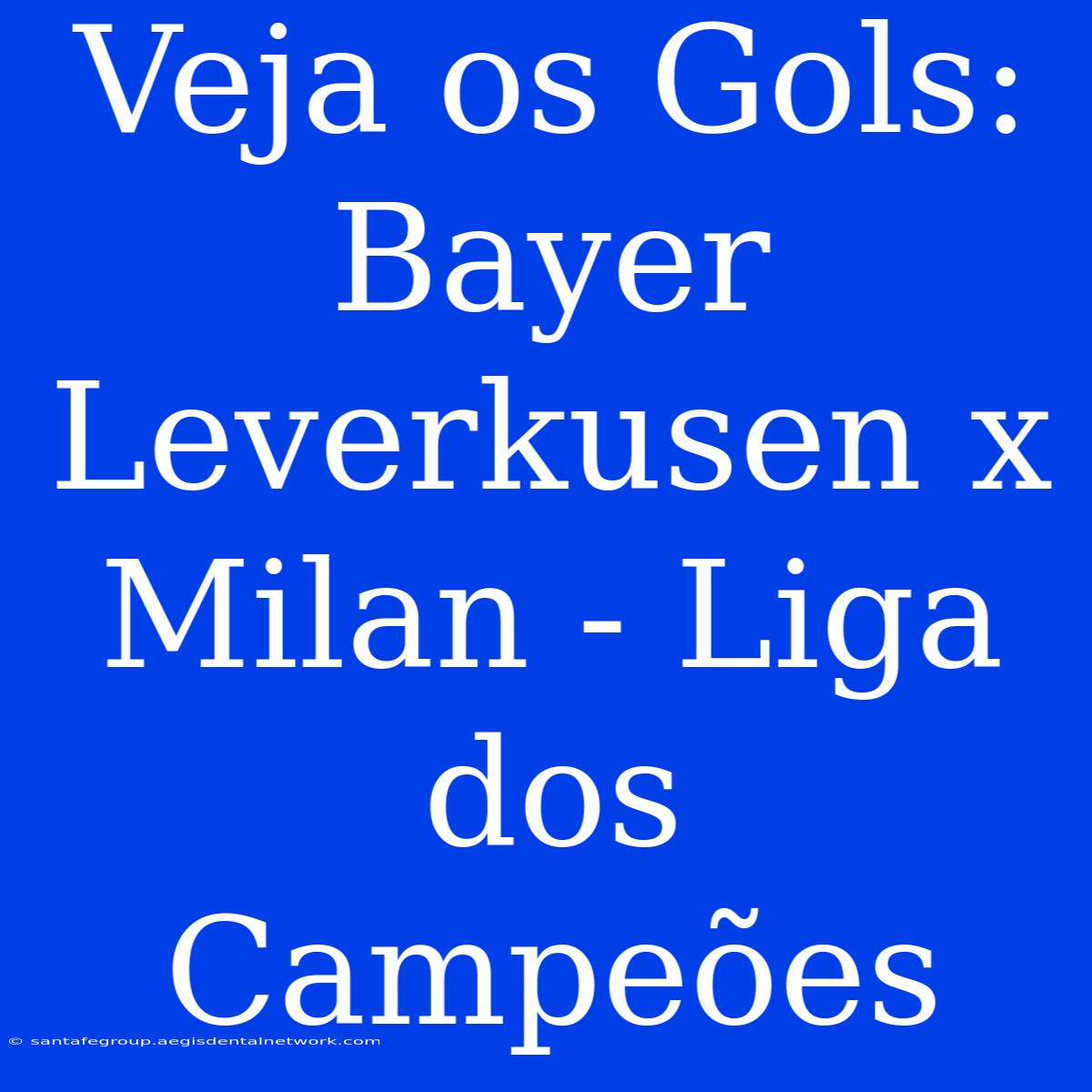 Veja Os Gols: Bayer Leverkusen X Milan - Liga Dos Campeões