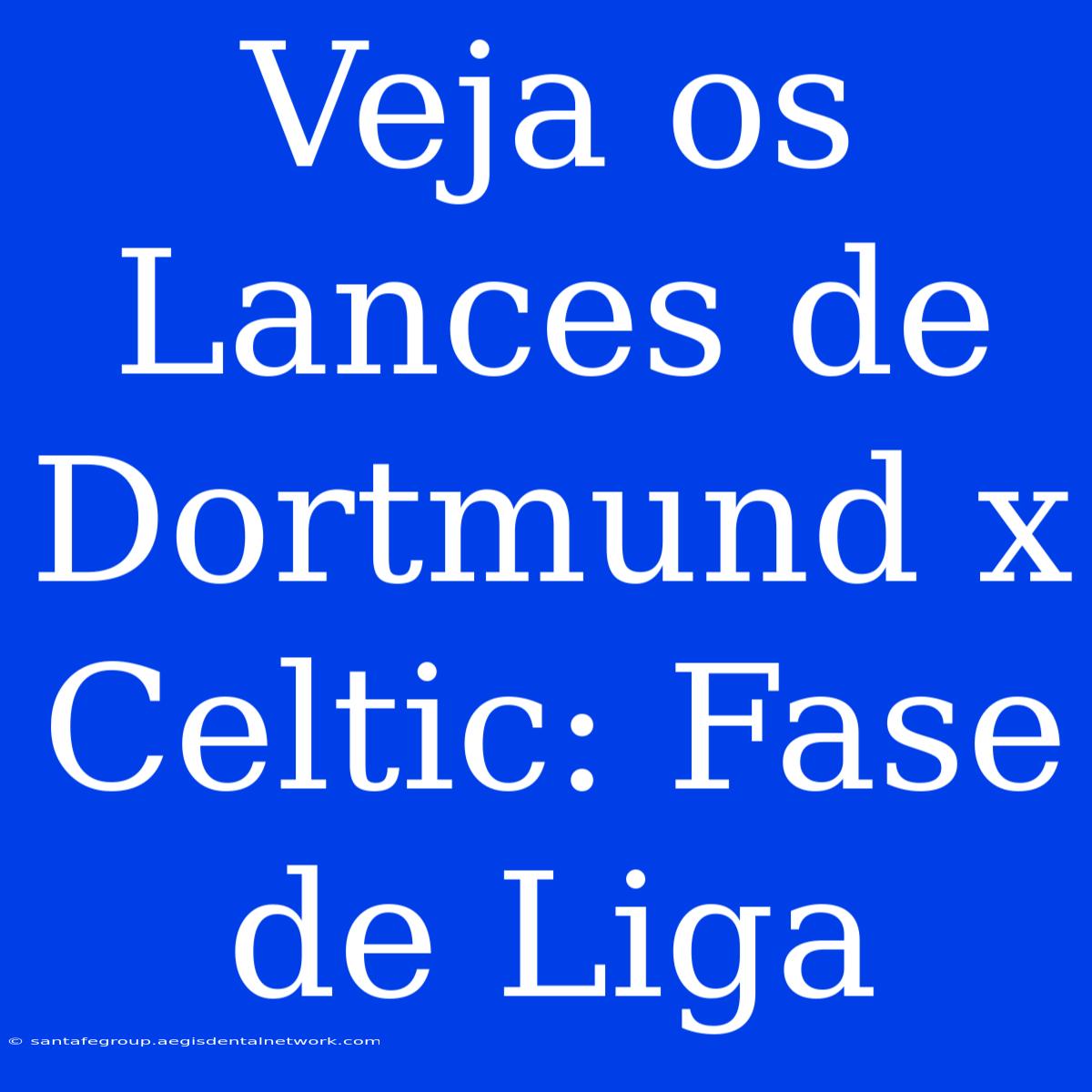 Veja Os Lances De Dortmund X Celtic: Fase De Liga