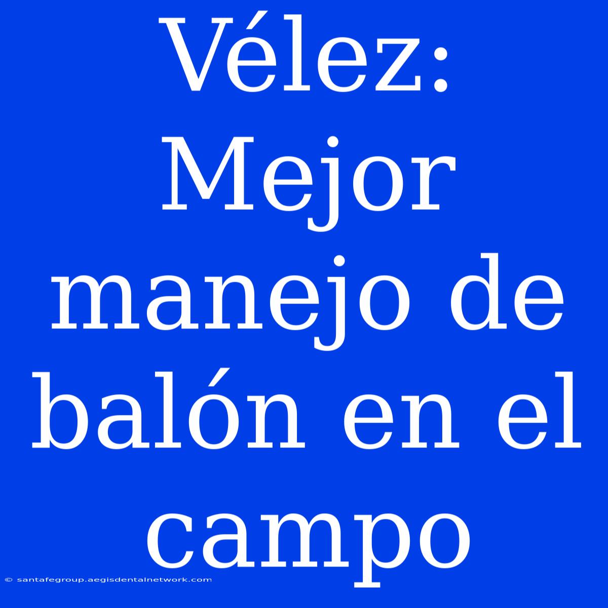 Vélez: Mejor Manejo De Balón En El Campo