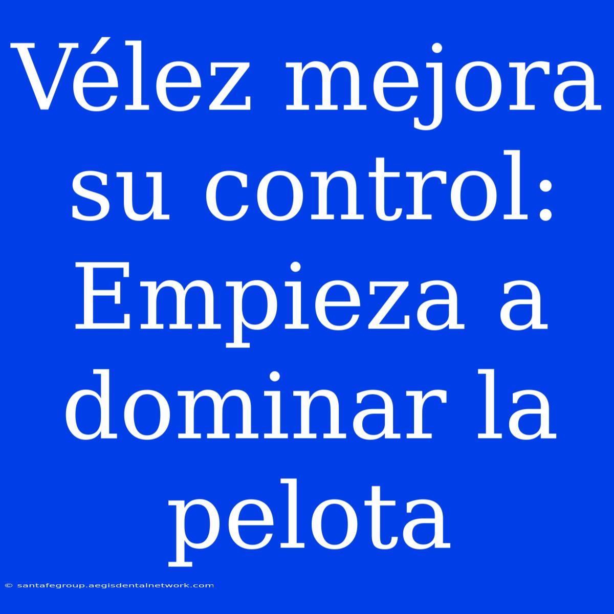 Vélez Mejora Su Control: Empieza A Dominar La Pelota