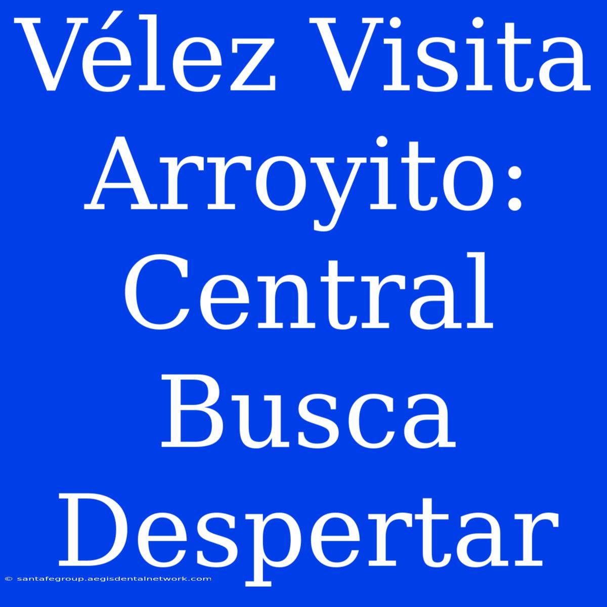 Vélez Visita Arroyito: Central Busca Despertar