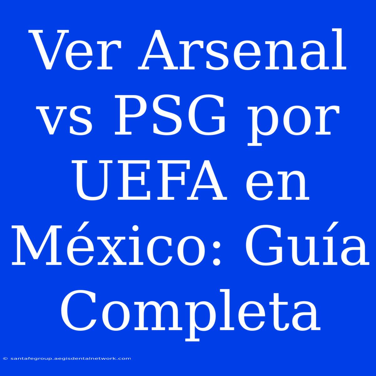 Ver Arsenal Vs PSG Por UEFA En México: Guía Completa 