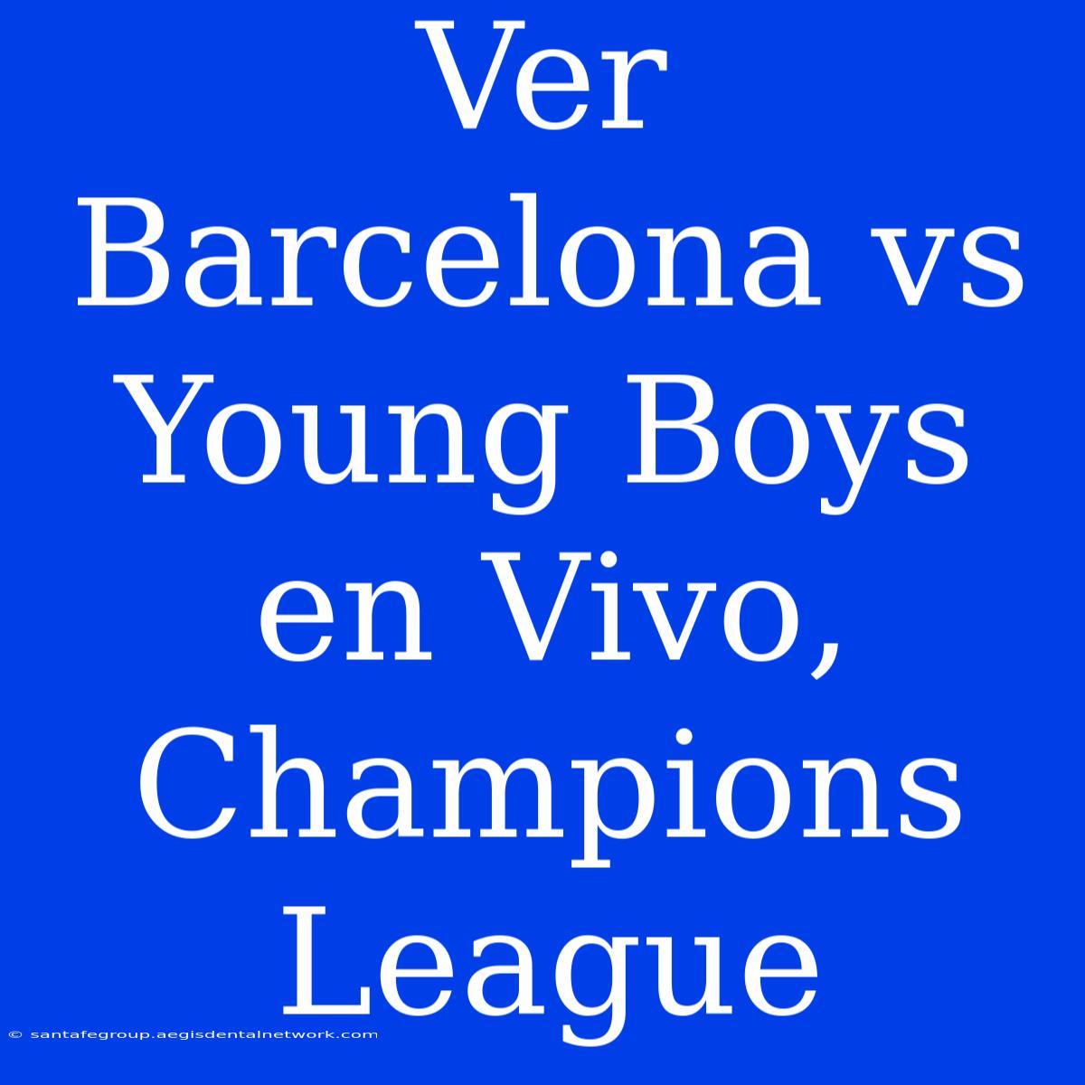 Ver Barcelona Vs Young Boys En Vivo, Champions League