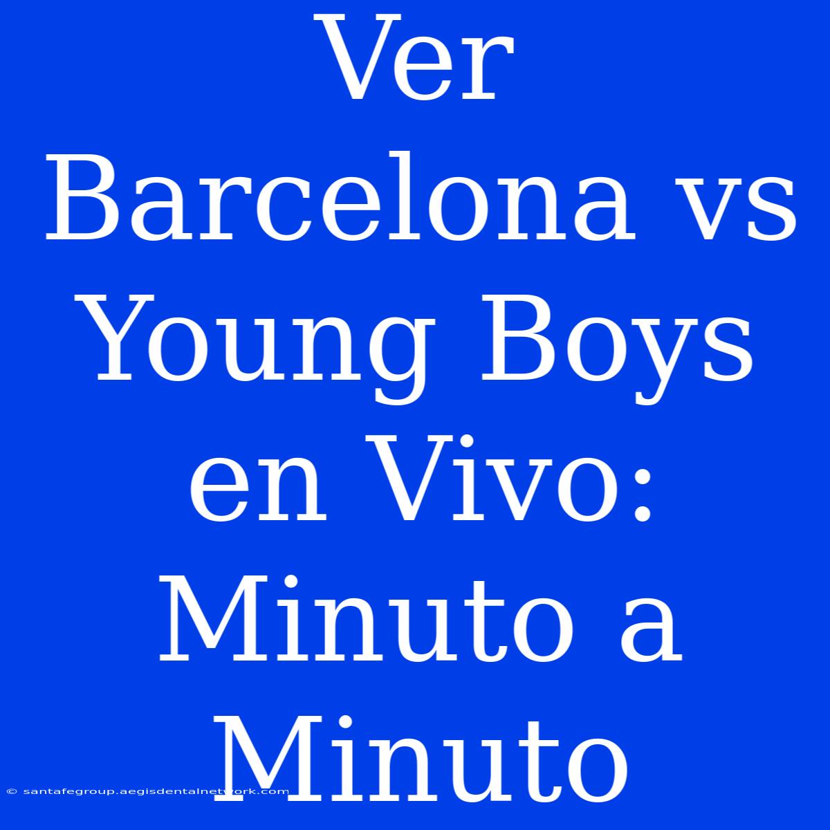 Ver Barcelona Vs Young Boys En Vivo: Minuto A Minuto