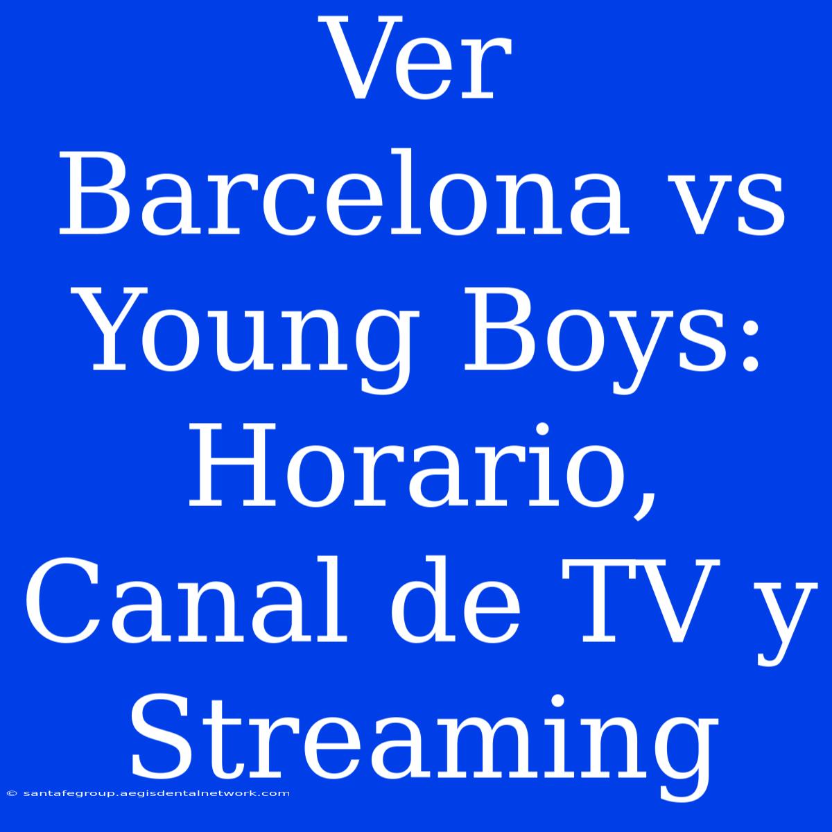 Ver Barcelona Vs Young Boys: Horario, Canal De TV Y Streaming