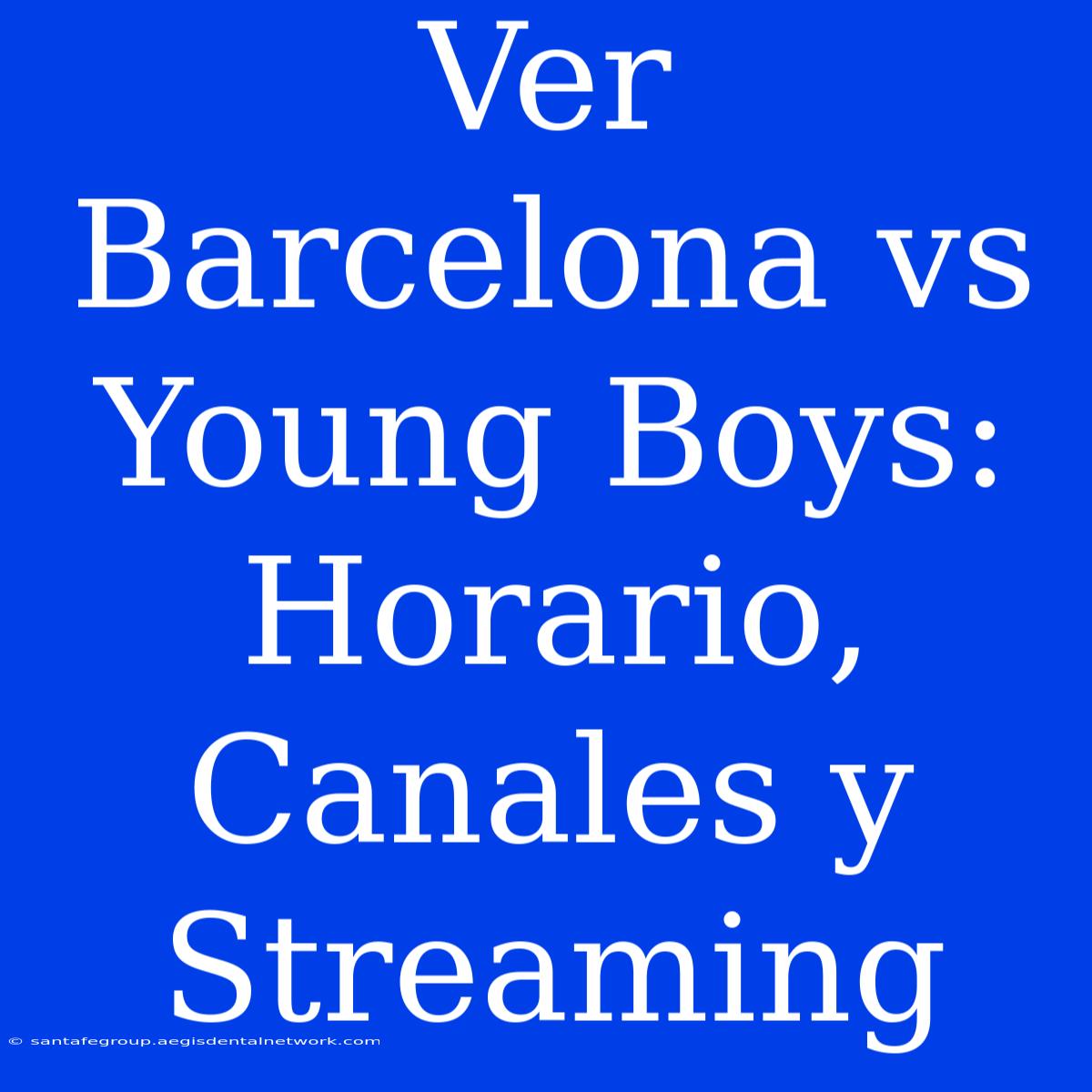 Ver Barcelona Vs Young Boys: Horario, Canales Y Streaming