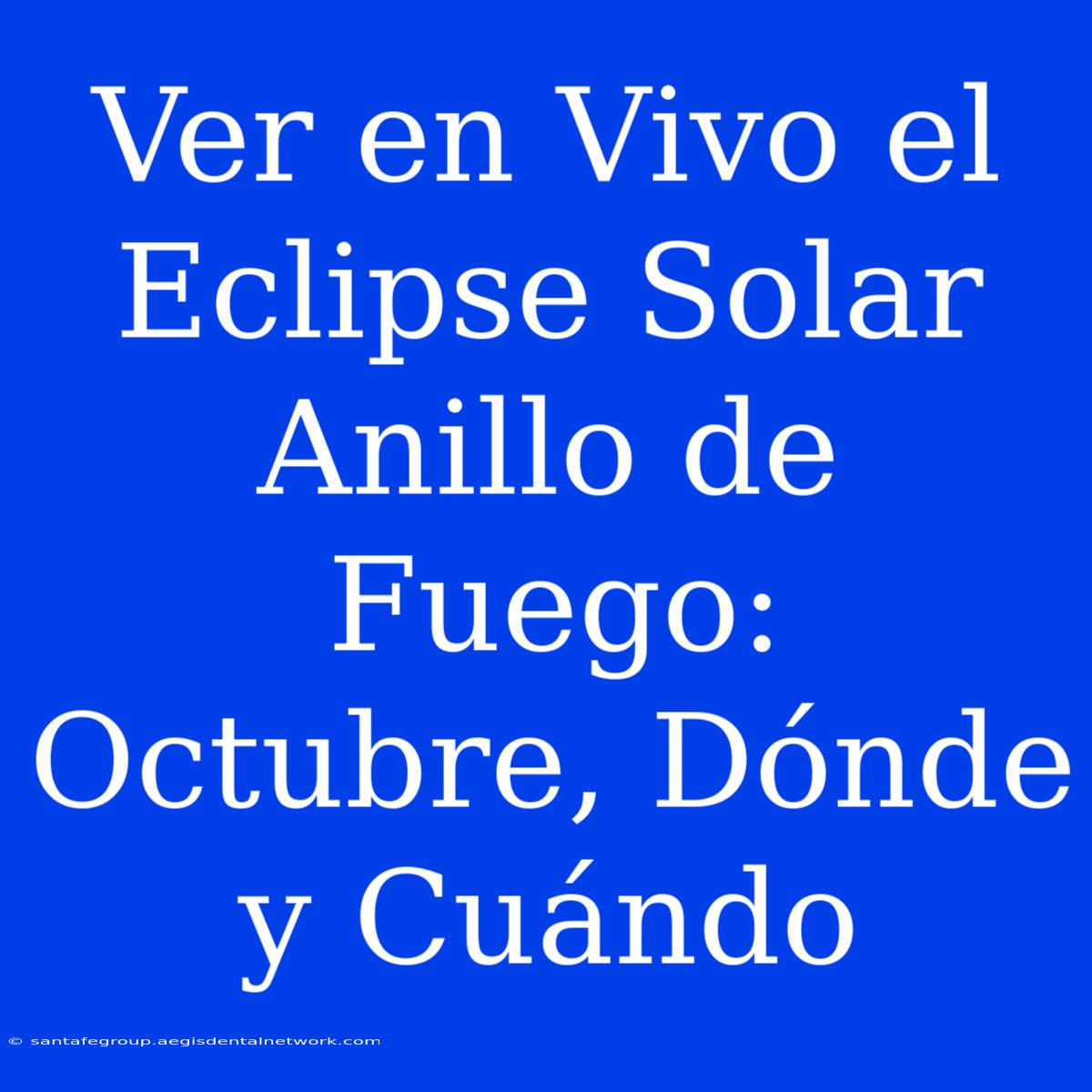 Ver En Vivo El Eclipse Solar Anillo De Fuego: Octubre, Dónde Y Cuándo