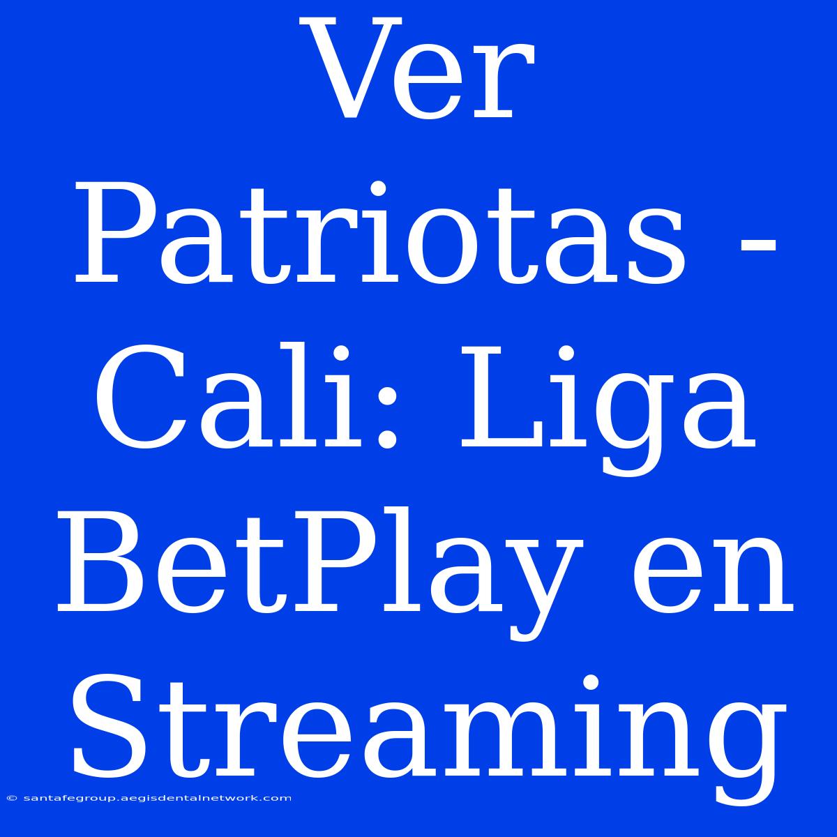 Ver Patriotas - Cali: Liga BetPlay En Streaming 