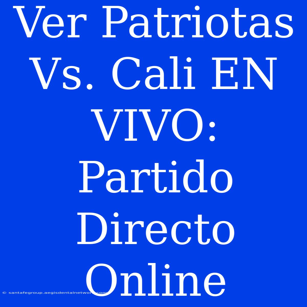 Ver Patriotas Vs. Cali EN VIVO: Partido Directo Online