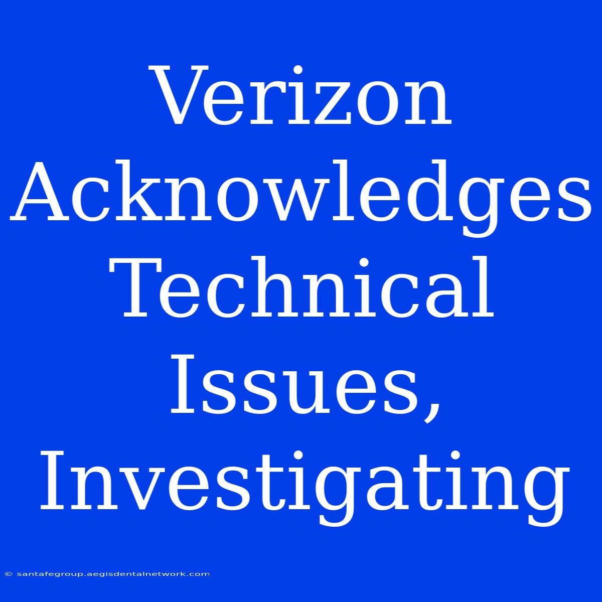 Verizon Acknowledges Technical Issues, Investigating 