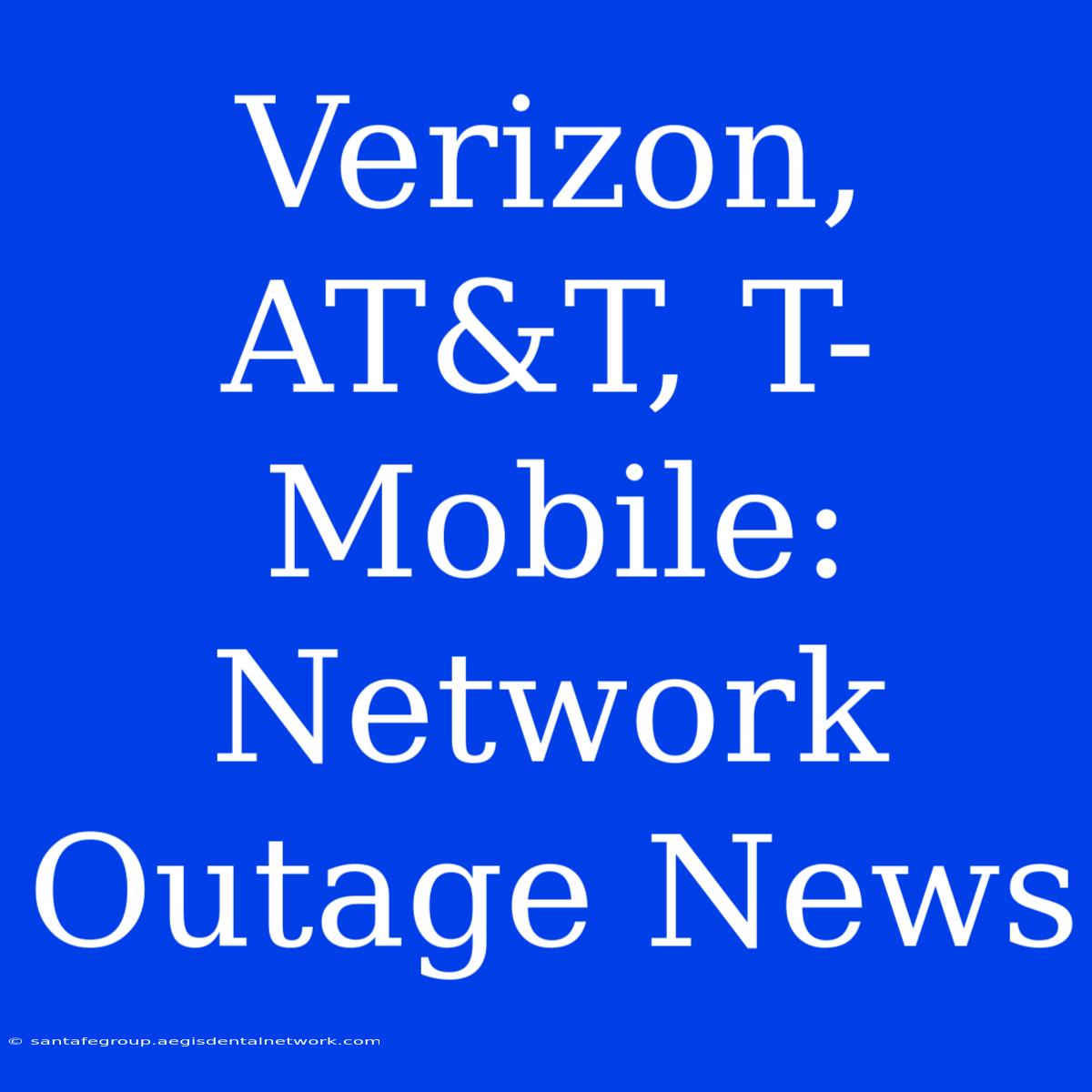 Verizon, AT&T, T-Mobile: Network Outage News