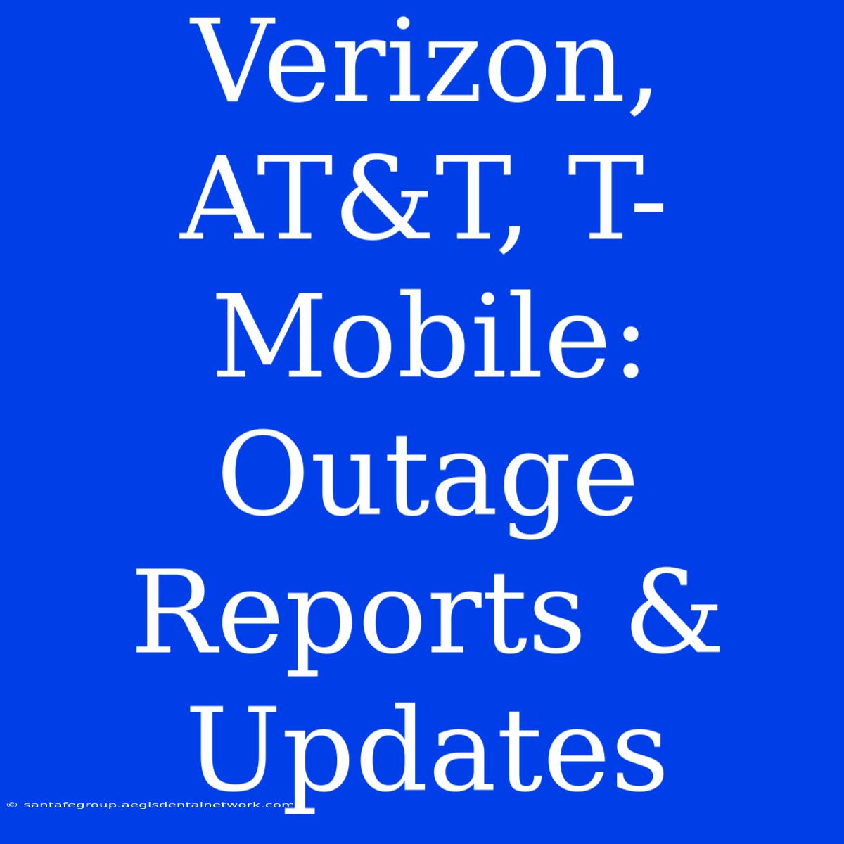 Verizon, AT&T, T-Mobile: Outage Reports & Updates