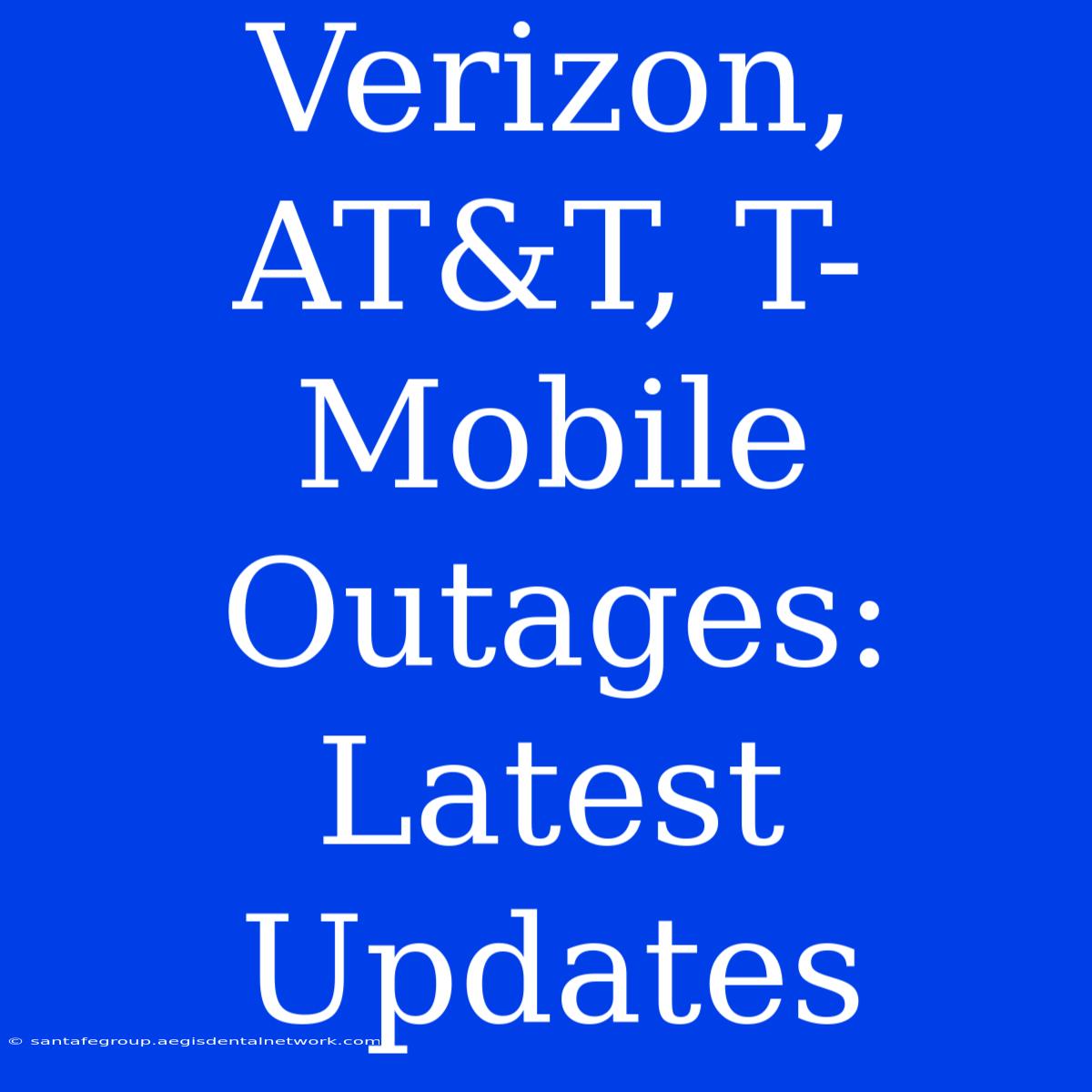 Verizon, AT&T, T-Mobile Outages: Latest Updates