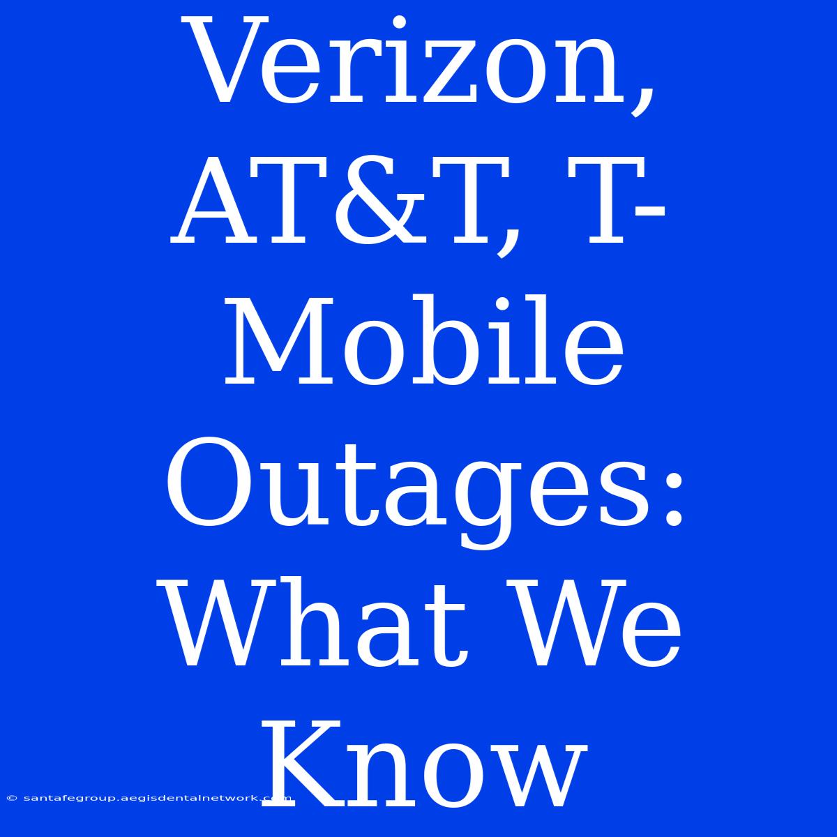 Verizon, AT&T, T-Mobile Outages: What We Know 