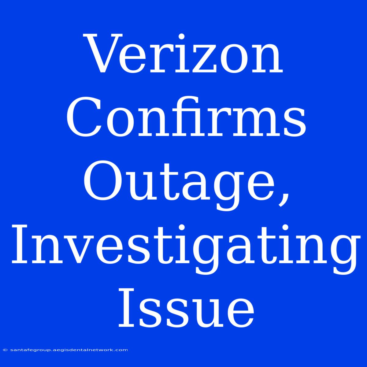 Verizon Confirms Outage, Investigating Issue