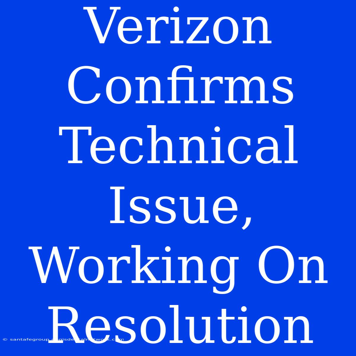 Verizon Confirms Technical Issue, Working On Resolution 