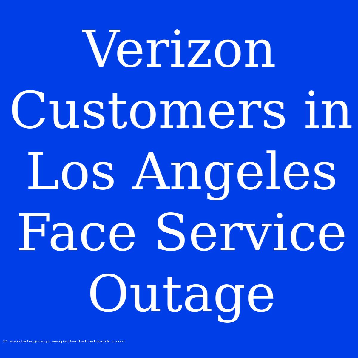 Verizon Customers In Los Angeles Face Service Outage