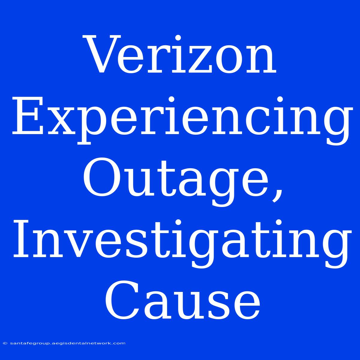 Verizon Experiencing Outage, Investigating Cause