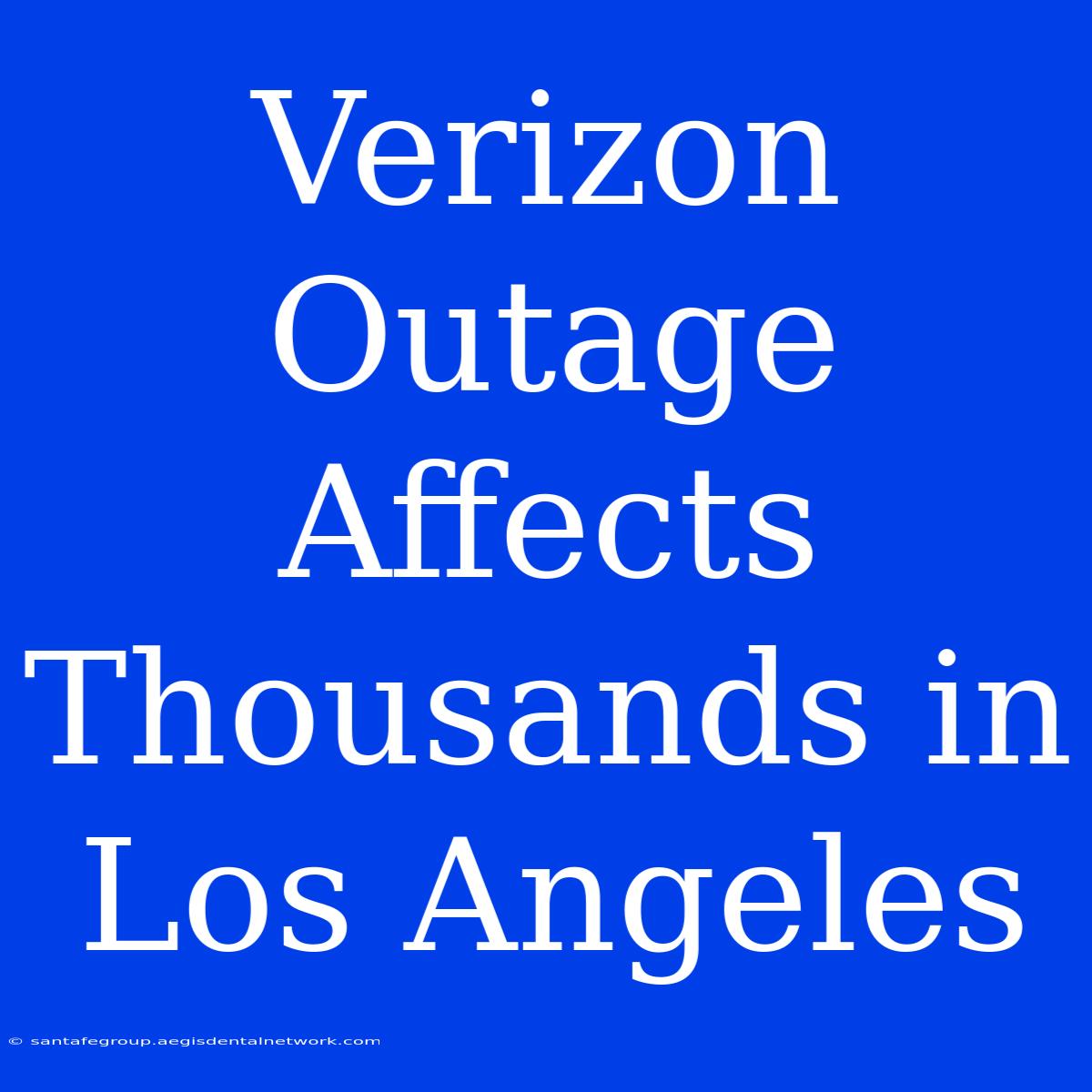 Verizon Outage Affects Thousands In Los Angeles