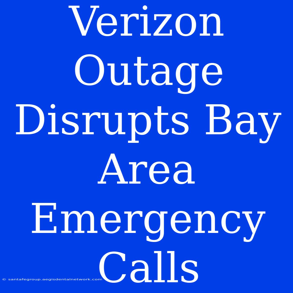 Verizon Outage Disrupts Bay Area Emergency Calls