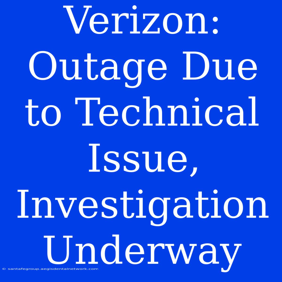 Verizon: Outage Due To Technical Issue, Investigation Underway