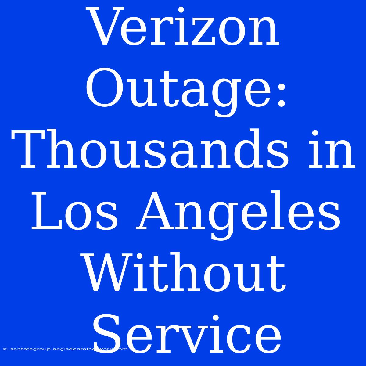 Verizon Outage: Thousands In Los Angeles Without Service