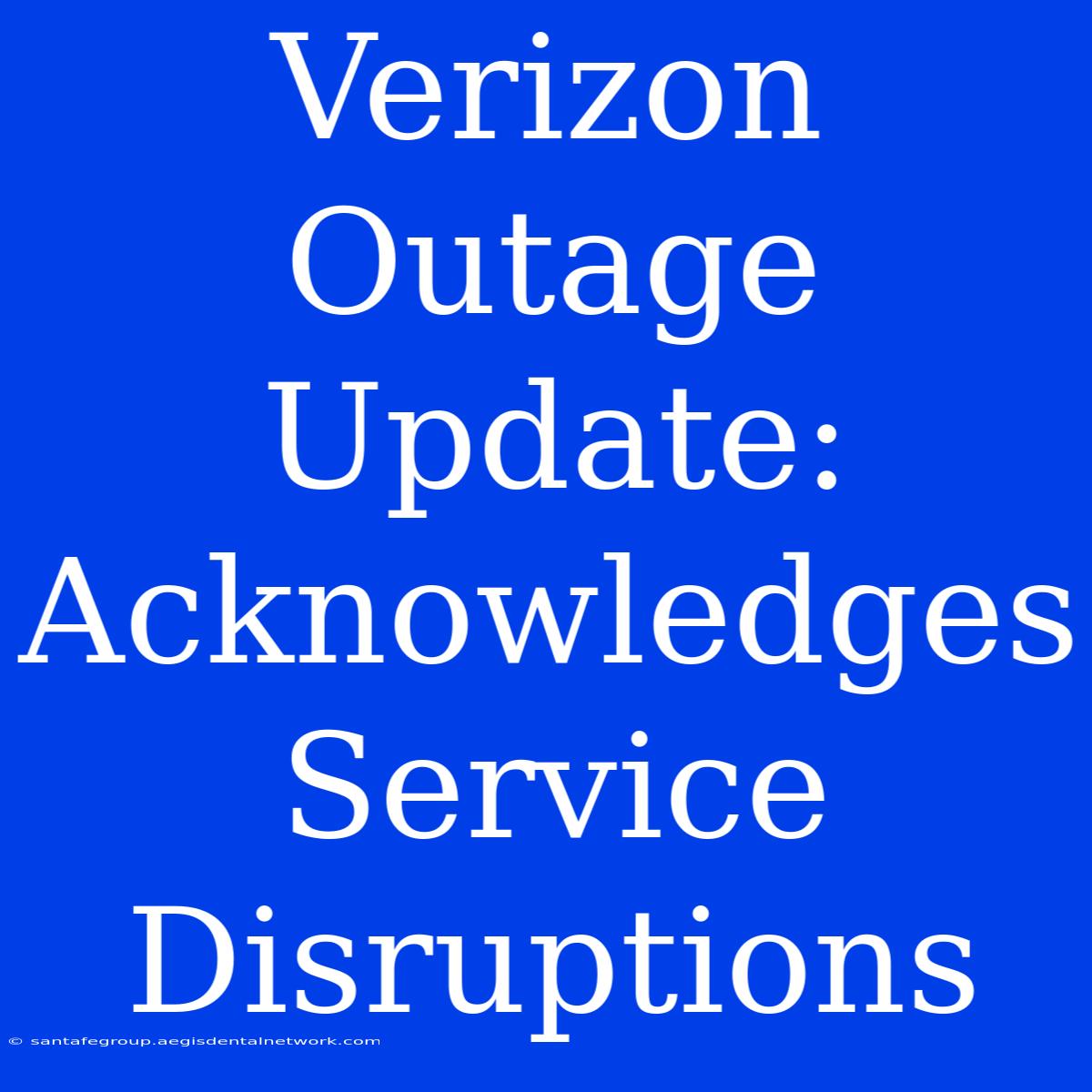 Verizon Outage Update: Acknowledges Service Disruptions