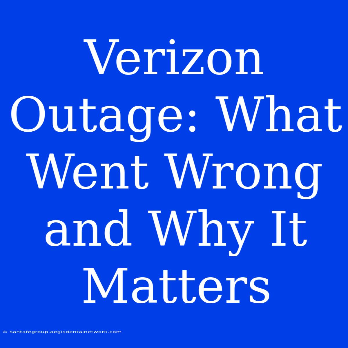 Verizon Outage: What Went Wrong And Why It Matters