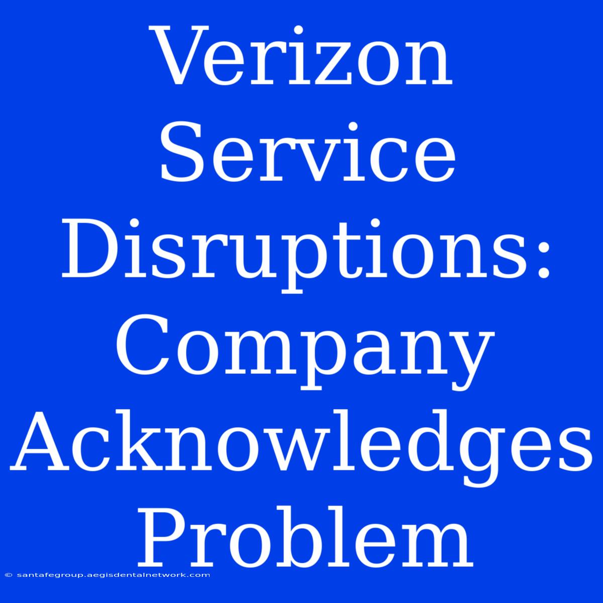 Verizon Service Disruptions: Company Acknowledges Problem