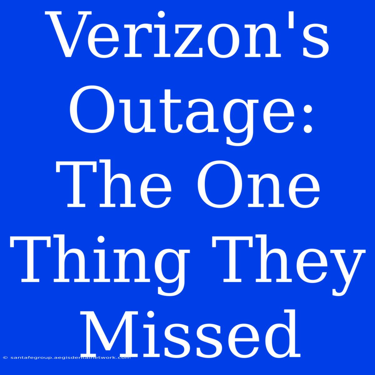 Verizon's Outage: The One Thing They Missed