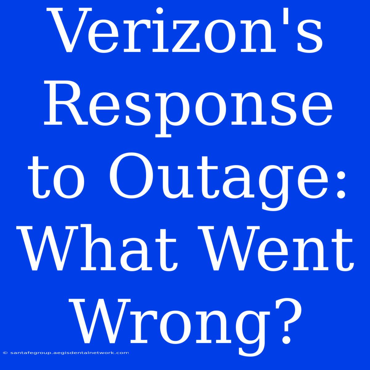 Verizon's Response To Outage: What Went Wrong?