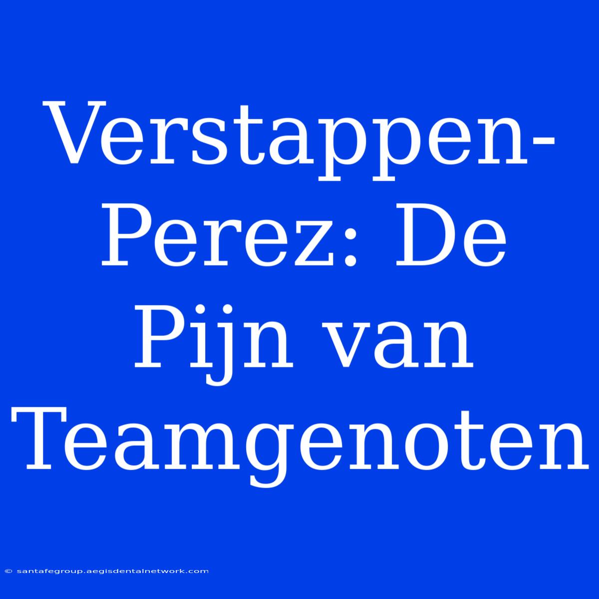 Verstappen-Perez: De Pijn Van Teamgenoten