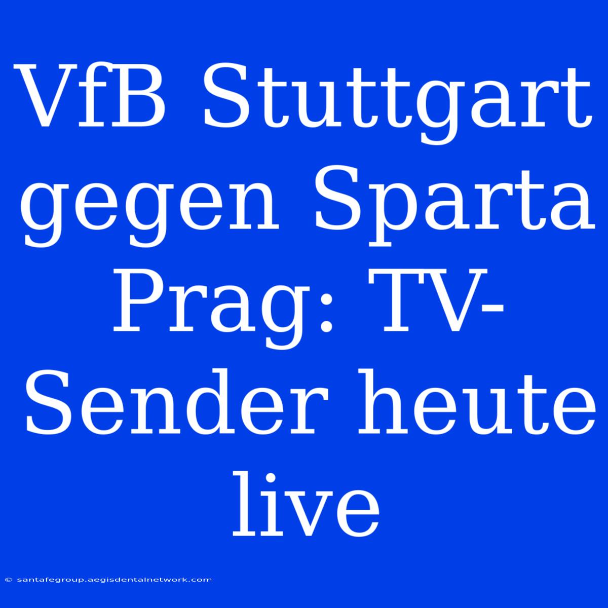 VfB Stuttgart Gegen Sparta Prag: TV-Sender Heute Live