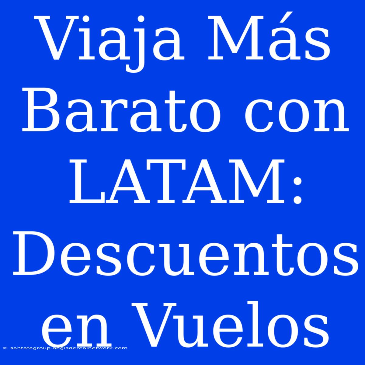 Viaja Más Barato Con LATAM: Descuentos En Vuelos