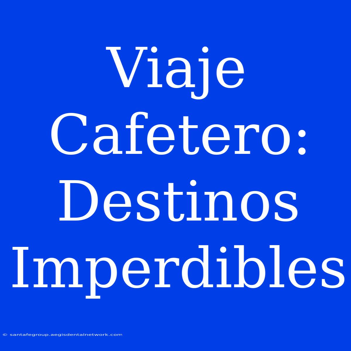 Viaje Cafetero: Destinos Imperdibles