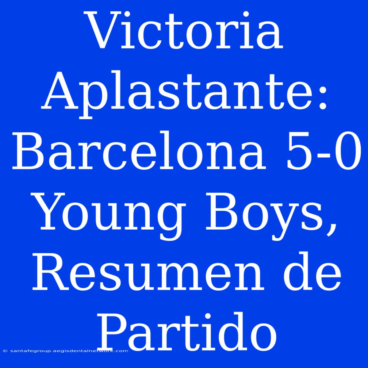 Victoria Aplastante: Barcelona 5-0 Young Boys, Resumen De Partido