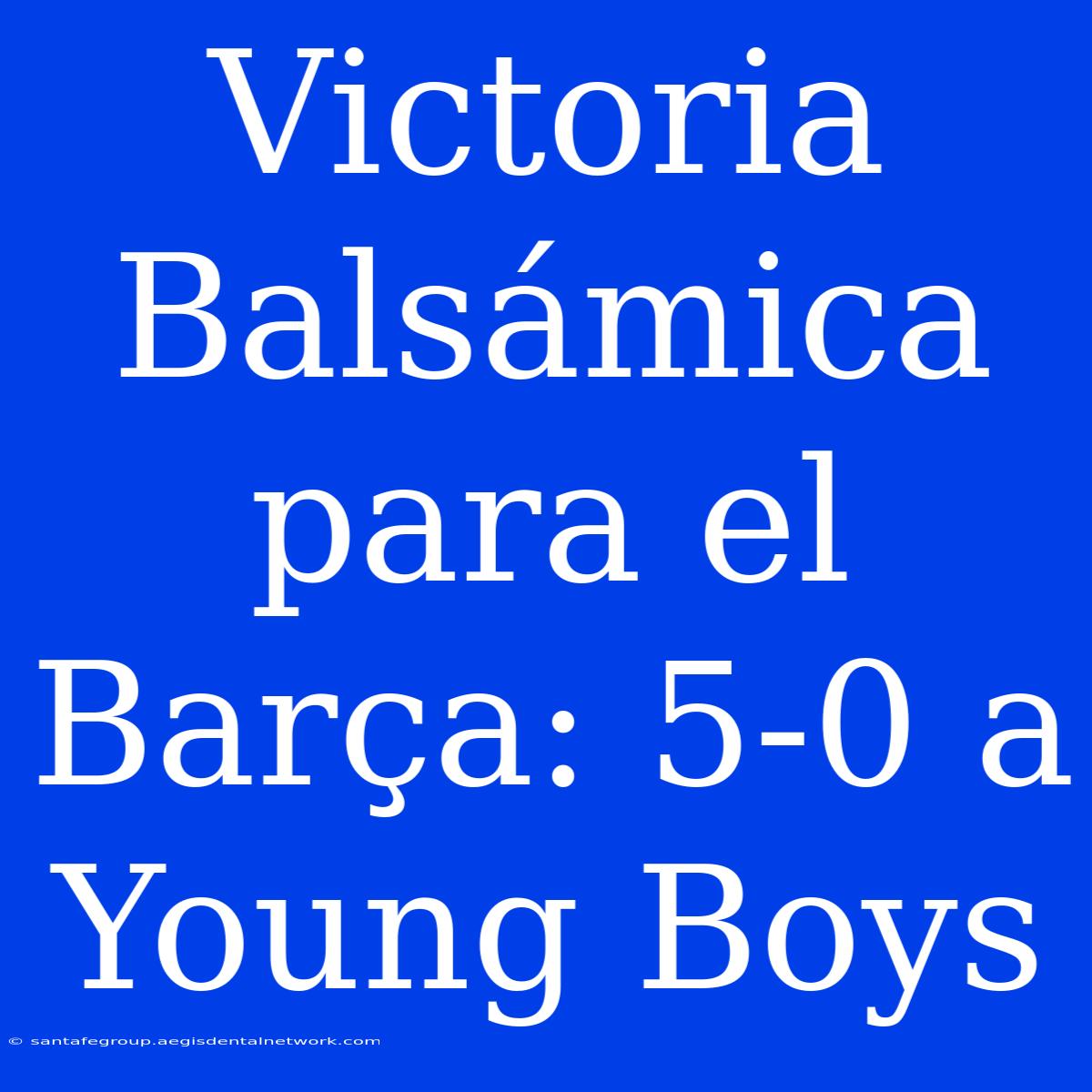 Victoria Balsámica Para El Barça: 5-0 A Young Boys 