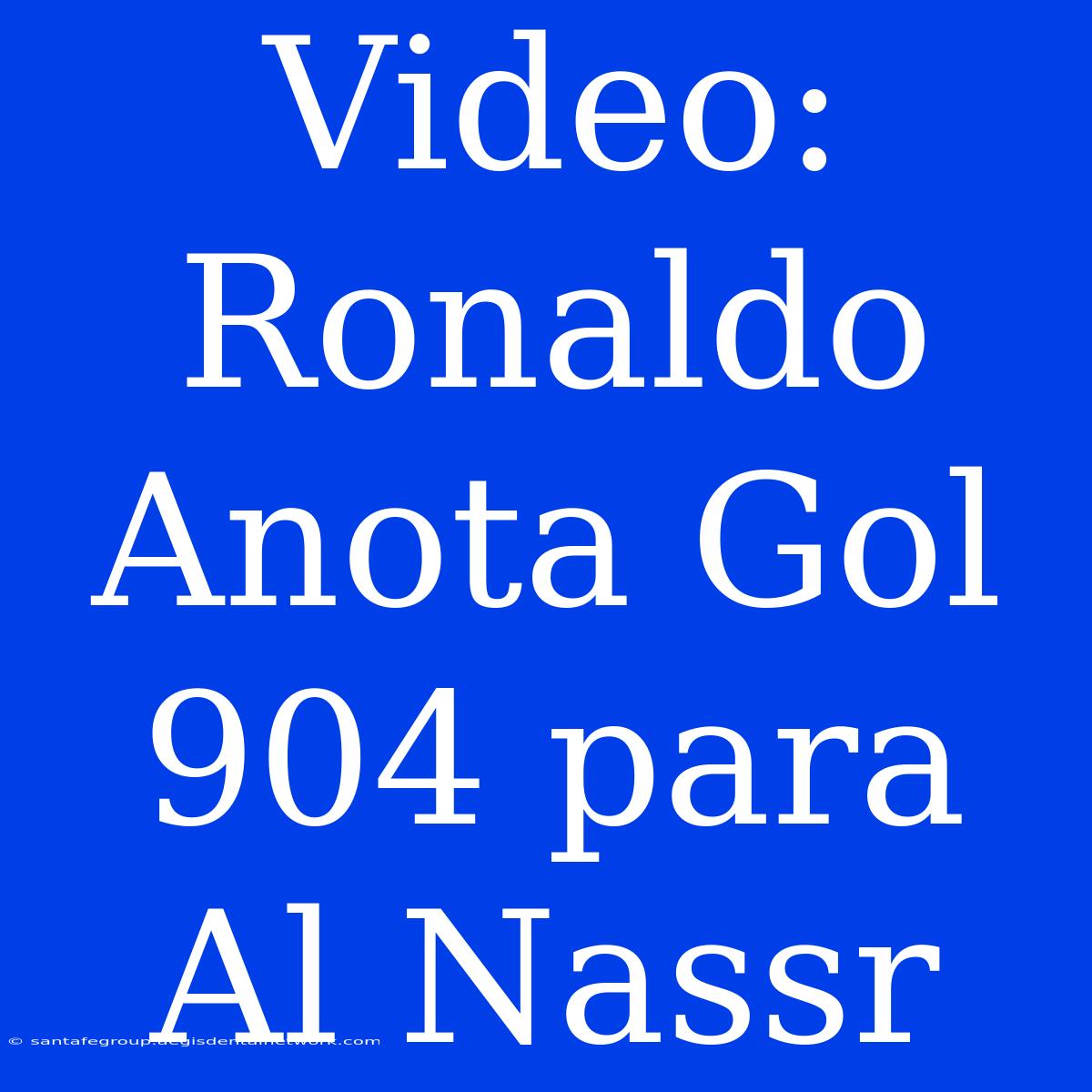 Video: Ronaldo Anota Gol 904 Para Al Nassr