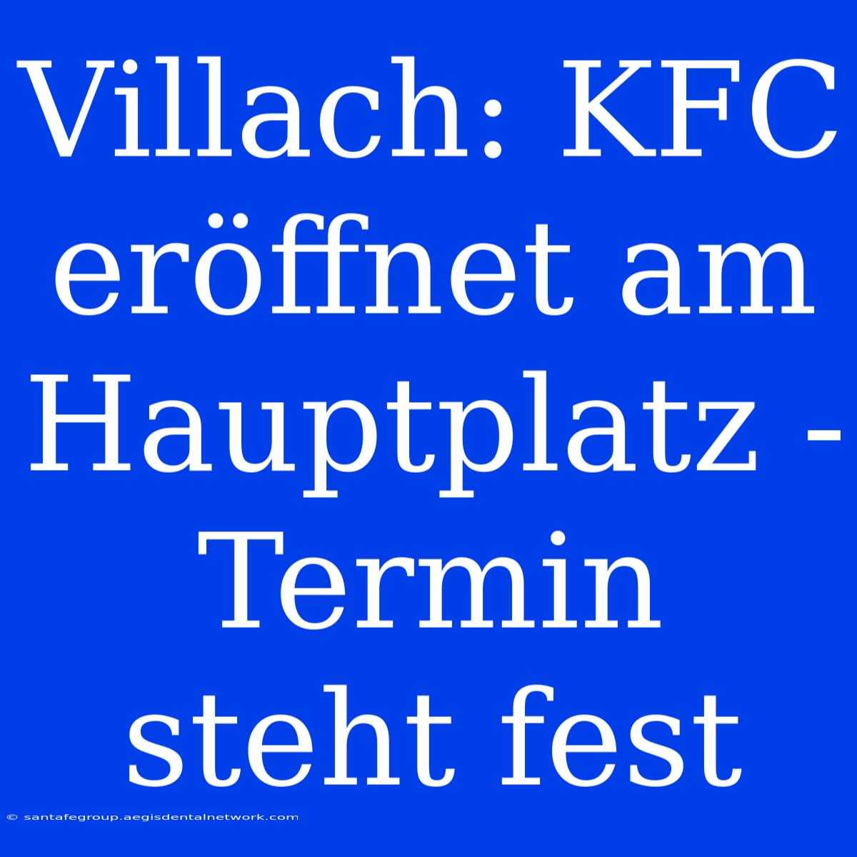 Villach: KFC Eröffnet Am Hauptplatz - Termin Steht Fest