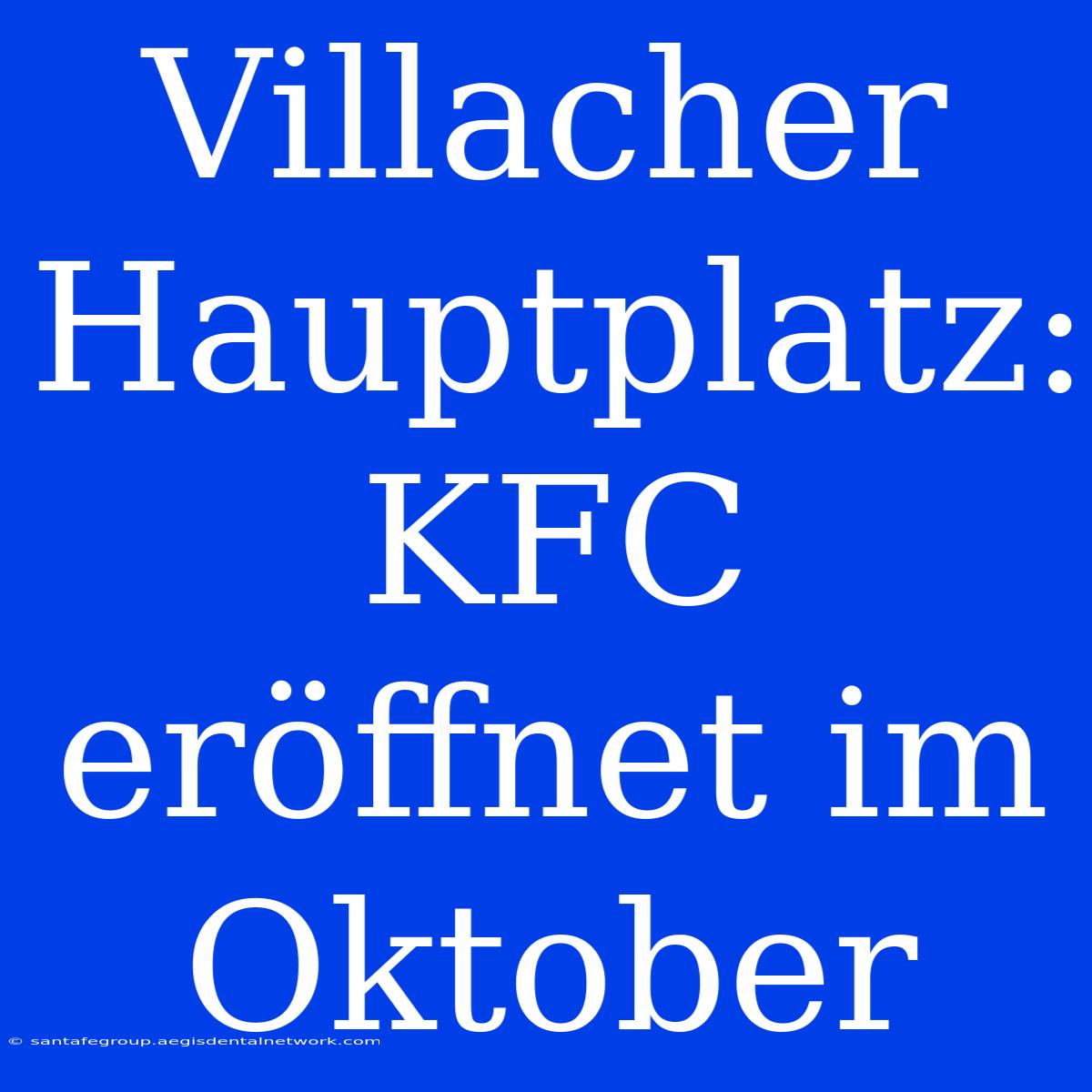 Villacher Hauptplatz: KFC Eröffnet Im Oktober