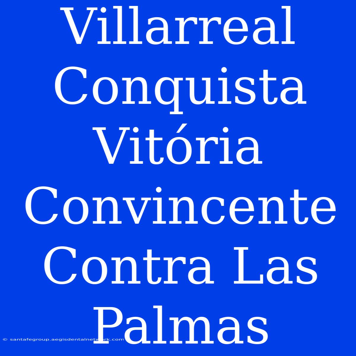 Villarreal Conquista Vitória Convincente Contra Las Palmas