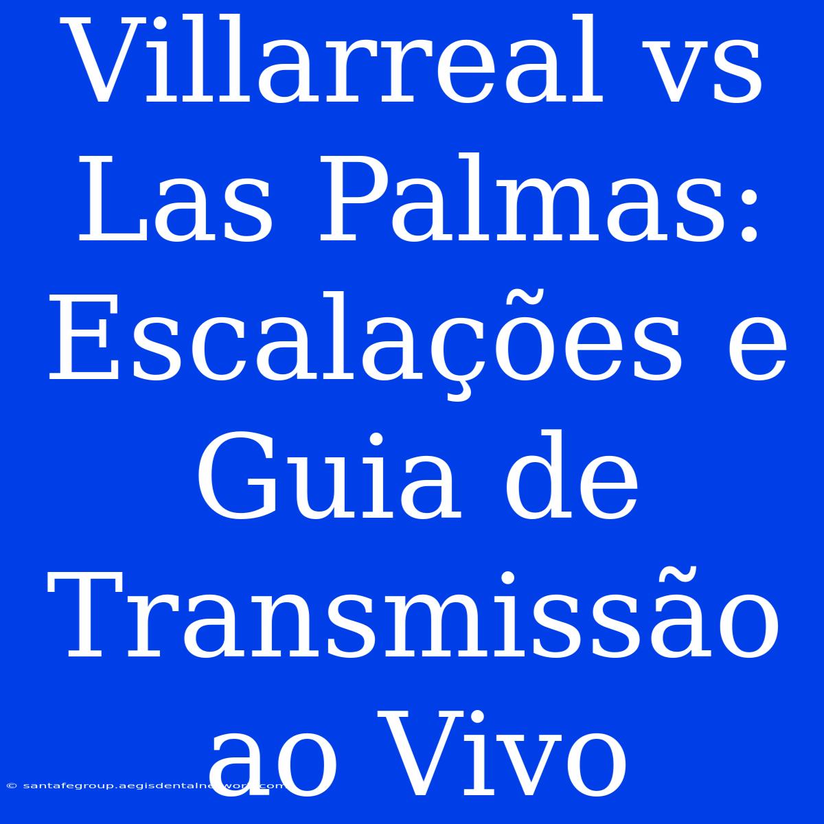 Villarreal Vs Las Palmas: Escalações E Guia De Transmissão Ao Vivo