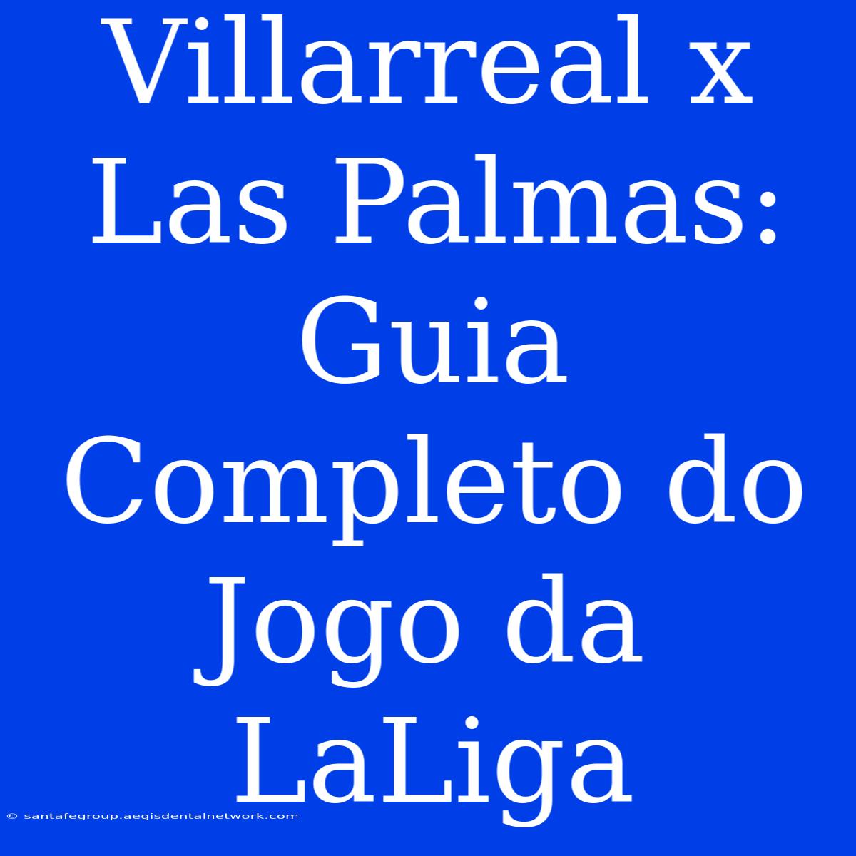 Villarreal X Las Palmas: Guia Completo Do Jogo Da LaLiga